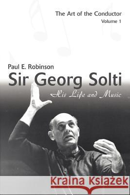 Sir Georg Solti: His Life and Music Robinson, Paul E. 9780595399536 iUniverse