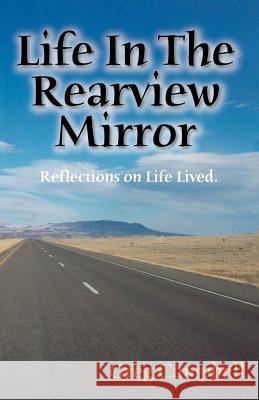 Life In The Rearview Mirror: Reflections On Life Lived. Campbell, Greg 9780595399802