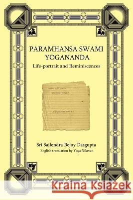 Paramhansa Swami Yogananda: Life-Portrait and Reminiscences Yoga Niketan, Sailendra Sri Sailendra Bejoy Dasqupta, Sri Sailendra Bejoy Dasqupta 9780595400003 iUniverse