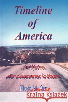 Timeline of America: Sound Bytes from the Consumer Culture Orr, Floyd M. 9780595400041 iUniverse