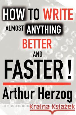 How to Write Almost Anything Better and Faster! Arthur, Jr. Herzog 9780595400591 iUniverse