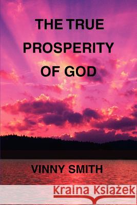 The True Prosperity of God Vinny Smith 9780595400669 iUniverse