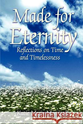 Made for Eternity: Reflections on Time and Timelessness Morrison, Katie Marie 9780595400768