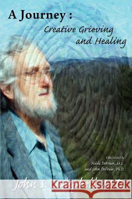 A Journey: Creative Grieving and Healing Campbell, John S. 9780595401062 iUniverse