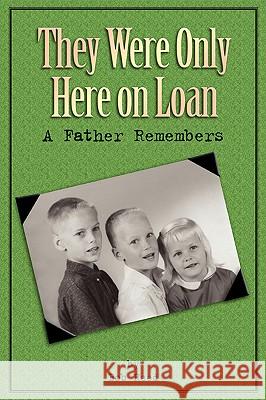 They Were Only Here On Loan: A Father Remembers Reed, Bob 9780595401185 iUniverse