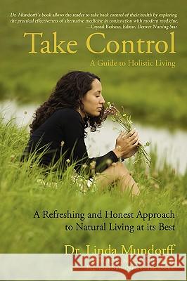 Take Control: A Guide to Holistic Living Rener-Mundorff, Linda 9780595401499 iUniverse