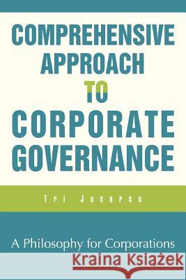 Comprehensive Approach to Corporate Governance Tri Junarso 9780595401604 iUniverse