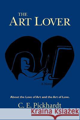 The Art Lover: About the Love of Art and the Art of Love. Pickhardt, C. E. 9780595401741 iUniverse