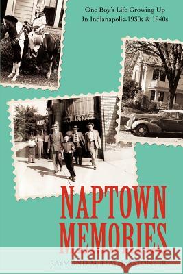 Naptown Memories: One Boy's Life Growing Up In Indianapolis--1930s & 1940s Featherstone, Raymond M., Jr. 9780595401765 iUniverse