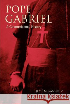 Pope Gabriel: A Counterfactual History Sanchez, Josi M. 9780595401802