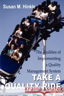 Take a Quality Ride: The Realities of Implementing a Quality Management System Hinkle, Susan M. 9780595401949 iUniverse