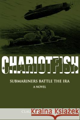 Chariotfish: Submariners Battle the IRA Pearson, Claude M. 9780595401970 iUniverse