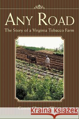 Any Road: The Story of a Virginia Tobacco Farm Ellison, Connie Clements 9780595402021 iUniverse