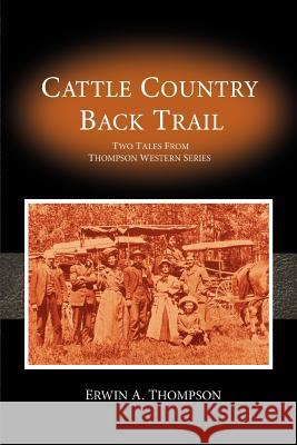 Cattle Country & Back Trail: Thompson Western Series Thompson, Erwin A. 9780595402281 iUniverse