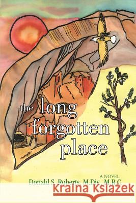 The Long Forgotten Place Donald S. Roberts Paula S. Roberts 9780595402359 iUniverse