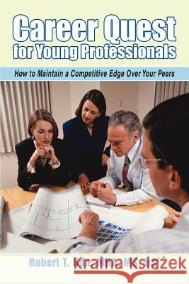 Career Quest for Young Professionals: How to Maintain a Competitive Edge Over Your Peers Uda, Robert T. 9780595402496 iUniverse