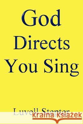 God Directs: You Sing Stepter, Luvell 9780595402632 iUniverse