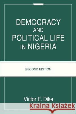 Democracy And Political Life In Nigeria: Second Edition Dike, Victor E. 9780595402663 iUniverse