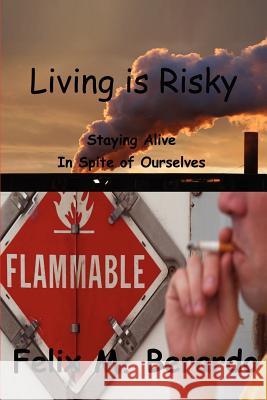 Living is Risky: Staying Alive in Spite of Ourselves Berardo, Felix M. 9780595402748 iUniverse