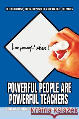 Powerful People Are Powerful Teachers: Your Daily Guide To Becoming A Powerful Teacher Biadasz, Peter 9780595402755 iUniverse
