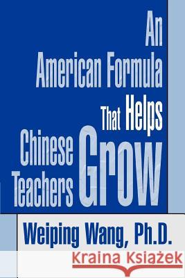 An American Formula That Helps Chinese Teachers Grow Weiping Wan 9780595403219