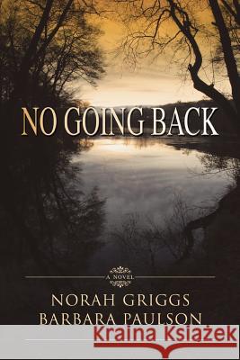 No Going Back Norah Griggs Barbara Paulson 9780595403424 iUniverse