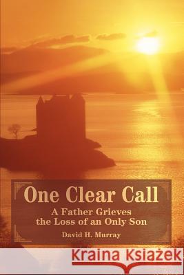 One Clear Call: A Father Grieves the Loss of an Only Son Murray, David H. 9780595403578 iUniverse