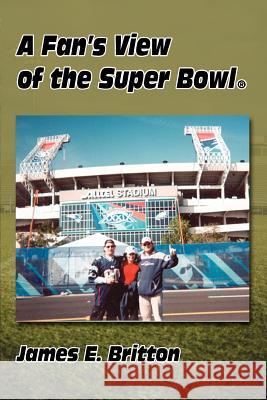 Fan's View of the Super Bowl (R) James E. Britton 9780595403684