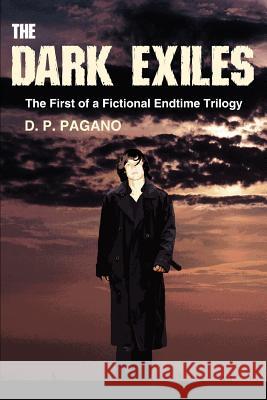 The Dark Exiles: The First of a Fictional Endtime Trilogy Pagano, D. P. 9780595403912 iUniverse
