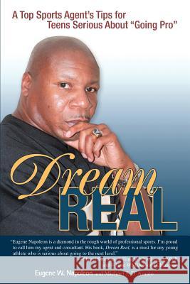 Dream Real: A Top Sports Agent's Tips for Teens Serious about Going Pro Napoleon, Eugene W. 9780595404063 iUniverse