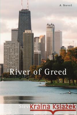 River of Greed Steven Madeline 9780595404124 iUniverse