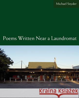 Poems Written Near a Laundromat Michael Snyder 9780595404315