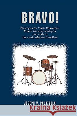 Bravo!: Strategies for Music Educators: Proven learning strategies that adds to the music educator's toolbox. Palazzola, Joseph V. 9780595404391 iUniverse