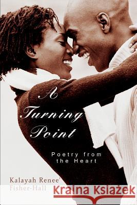 A Turning Point: Poetry from the Heart Fisher-Hall, Kalayah Renee' 9780595405411 iUniverse