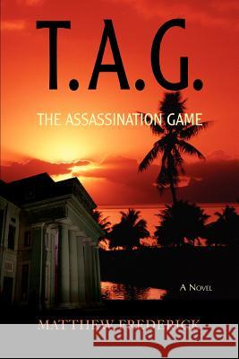 T.A.G.: The Assassination Game Frederick, Matthew 9780595405442 iUniverse