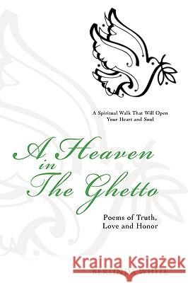 A Heaven In The Ghetto: Poems of Truth, Love and Honor White, Berlinda 9780595405558 iUniverse