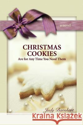CHRISTMAS COOKIES are for Any Time You Need Them: Treasured Traditions Can Ease the Pain of Alzheimer's Disease Barnhart, Judy 9780595405602 iUniverse