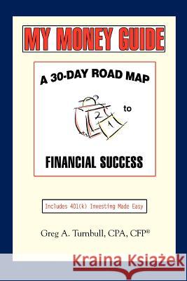 My Money Guide: A 30-Day Road map to Financial Success Turnbull, Greg A. 9780595405640 iUniverse