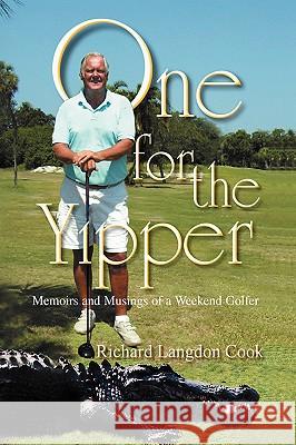 One for the Yipper: Memoirs and Musings of a Weekend Golfer Cook, Richard Langdon 9780595405657 iUniverse