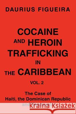 Cocaine and Heroin Trafficking in the Caribbean: Vol. 2 Figueira, Daurius 9780595405824