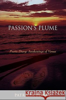 Passion's Plume: Poetic Diary: Awakenings of Venus Ponce, Patricia 9780595406005 iUniverse