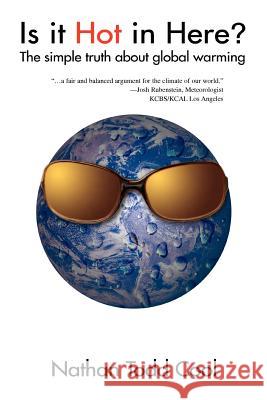 Is It Hot in Here?: The Simple Truth about Global Warming Cool, Nathan Todd 9780595406227 iUniverse