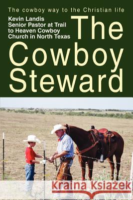 The Cowboy Steward: The cowboy way to the christian life Landis, Kevin 9780595406333