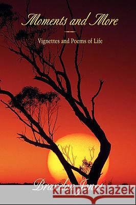 Moments and More: Vignettes and Poems of Life Jones, Brandon 9780595407033