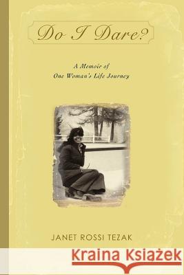 Do I Dare?: A Memoir of One Woman's Life Journey Tezak, Janet Rossi 9780595407088 IUNIVERSE.COM