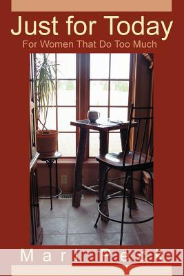 Just for Today: For Women That Do Too Much Peck, Mari 9780595407262 iUniverse