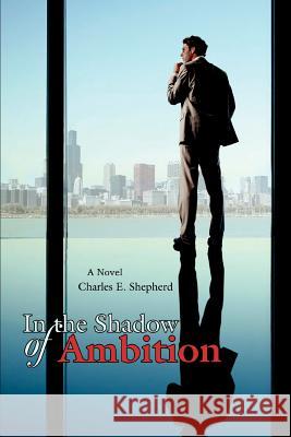 In the Shadow of Ambition Charles E. Shepherd 9780595407651