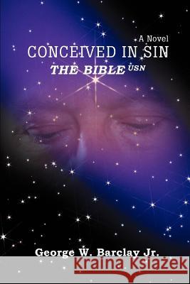 Conceived in Sin: The Bible USN Barclay, George W., Jr. 9780595407675