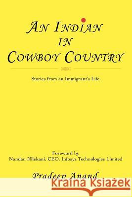An Indian in Cowboy Country: Stories from an Immigrant's Life Anand, Pradeep 9780595407903