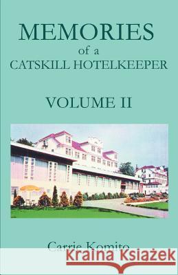 Memories of a Catskill Hotelkeeper: Volume II Komito, Carrie 9780595407927